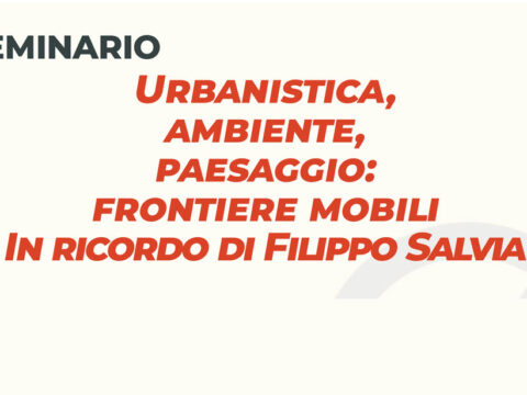 Urbanistica, ambiente, paesaggio: Frontiere mobili. In ricordo di Filippo Salvia – Seminario 22/03/2023